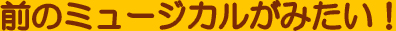 前のミュージカルがみたい！
