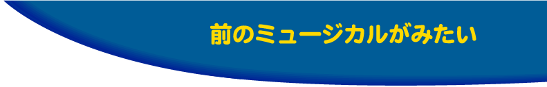 前のミュージカルがみたい