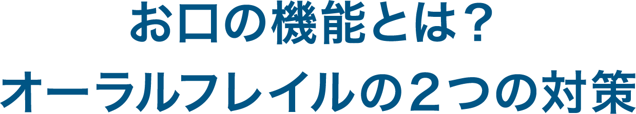 お口の機能とは？オーラルフレイルの2つの対策